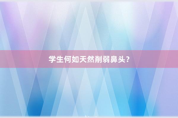 学生何如天然削弱鼻头？