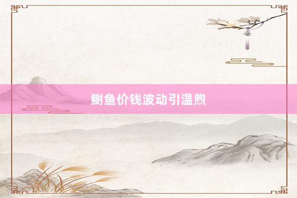 鲥鱼价钱波动引温煦
